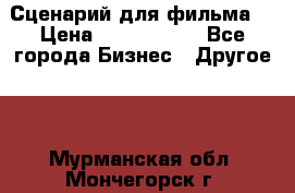 Сценарий для фильма. › Цена ­ 3 100 000 - Все города Бизнес » Другое   . Мурманская обл.,Мончегорск г.